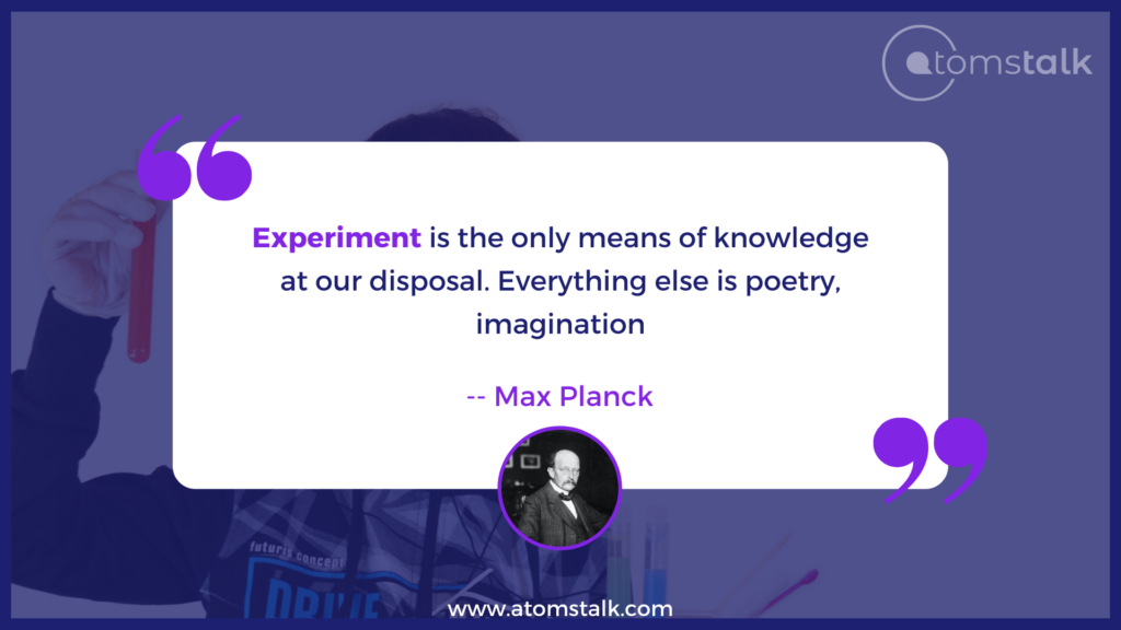 Experiment is the only means of knowledge at our disposal. Everything else is poetry, imagination. Quote by Max Planck